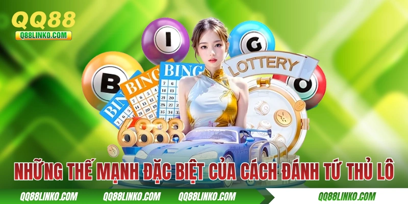 Những thế mạnh đặc biệt của cách đánh tứ thủ lô