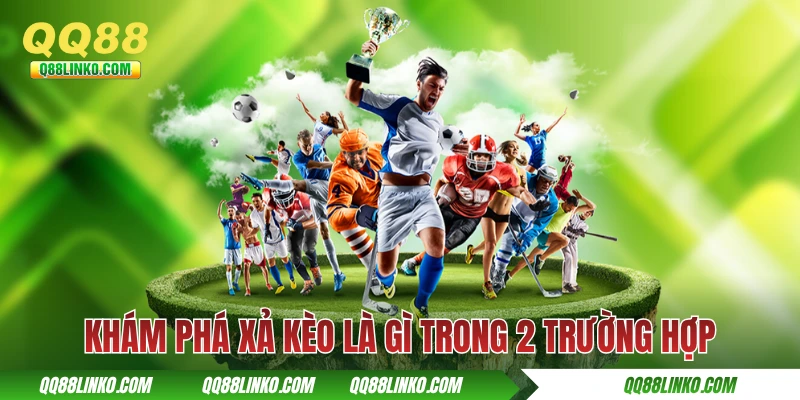 Khám phá xả kèo là gì trong 2 trường hợp